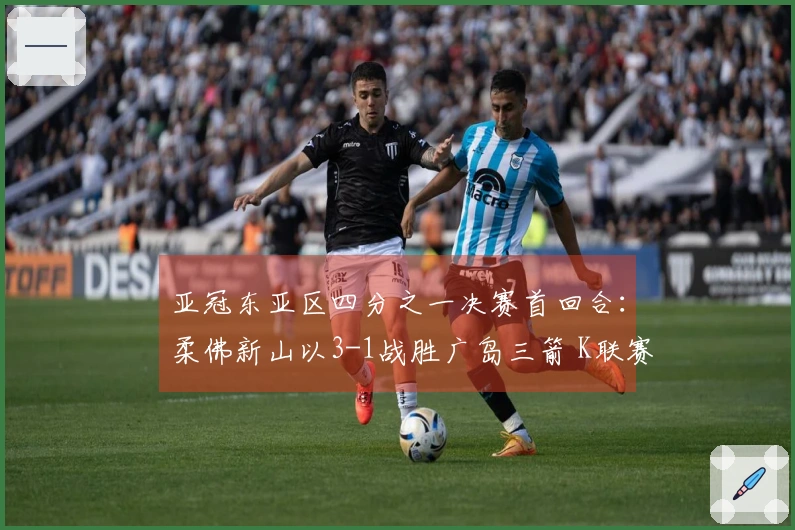 亚冠东亚区四分之一决赛首回合：柔佛新山以3-1战胜广岛三箭 K联赛续未获胜