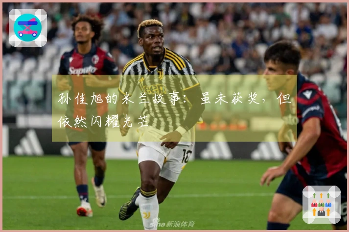 孙佳旭的米兰故事：虽未获奖，但依然闪耀光芒